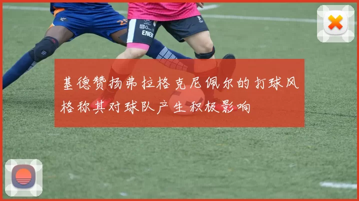 基德赞扬弗拉格克尼佩尔的打球风格称其对球队产生积极影响